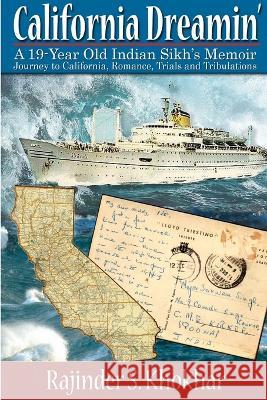 California Dreamin\': A 19-year Old Indian Sikh\'s Memoir: Journey to California, Romance, Trials & Tribulations Rajinder S. Khokhar 9780991321902 Rajinder S Khokhar