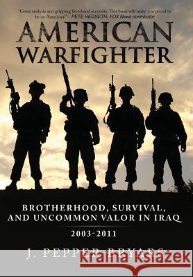 American Warfighter: Brotherhood, Survival, and Uncommon Valor in Iraq, 2003-2011    9780991324842 J. Pepper Bryars