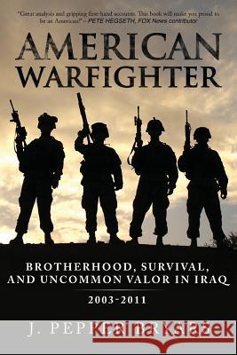 American Warfighter: Brotherhood, Survival, and Uncommon Valor in Iraq, 2003-2011    9780991324859 J. Pepper Bryars