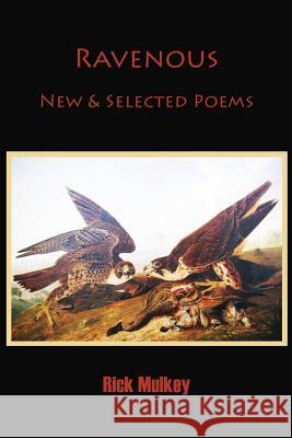 Ravenous: New & Selected Poems Rick Mulkey 9780991328147