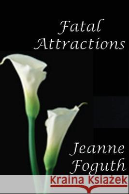 Fatal Attractions Jeanne Foguth 9780991333820 Jeanne Foguth