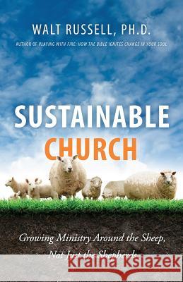 Sustainable Church: Growing Ministry Around the Sheep, Not Just the Shepherds Walt Russell 9780991334582 Quoir