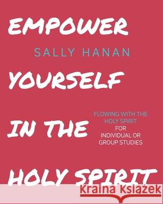 Empower Yourself: In the Holy Spirit Sally Hanan 9780991335015 Fire Drinkers Publishing
