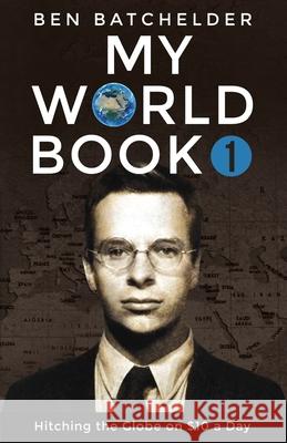 My World Book 1: Hitching the Globe on $10 a Day Ben Batchelder 9780991337248 Earthdog Press