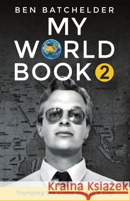 My World Book 2: Tramping the Globe on $10 a Day Ben Batchelder 9780991337262 Earthdog Press