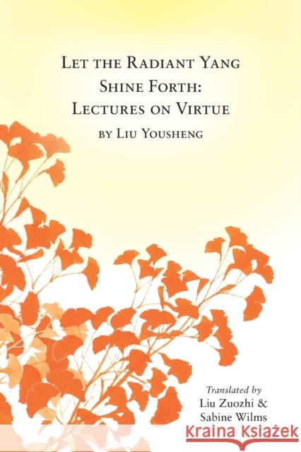 Let the Radiant Yang Shine Forth: Lectures on Virtue Wilms, Sabine 9780991342914 Happy Goat Productions