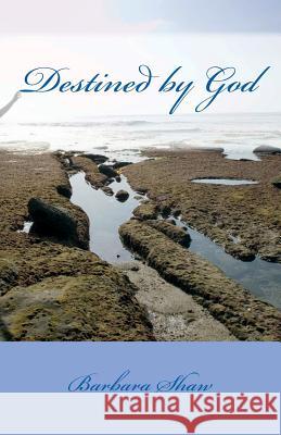 Destined by God Barbara Shaw 9780991348367