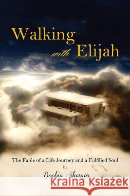 Walking with Elijah: The Fable of a Life Journey and a Fulfilled Soul Doobie Shemer 9780991349449 Doobie Shemer