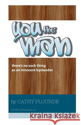 You the Man: A One-Man Performance Addressing Bystanders Cathy Plourde 9780991352845 Add Verb Publications