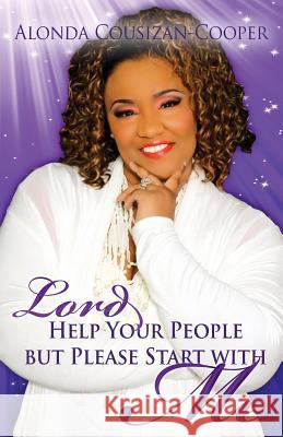 Lord Help Your People but Please Start with Me Cousizan-Cooper, Alonda 9780991355808 Heaven's Press Publishing Alonda Cooper