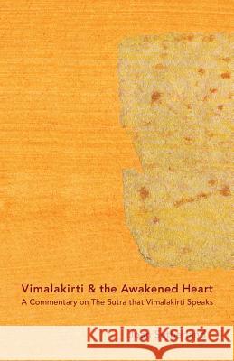 Vimalakirti & the Awakened Heart: A Commentary on The Sutra that Vimalakirti Speaks Sutherland Roshi, Joan 9780991356935