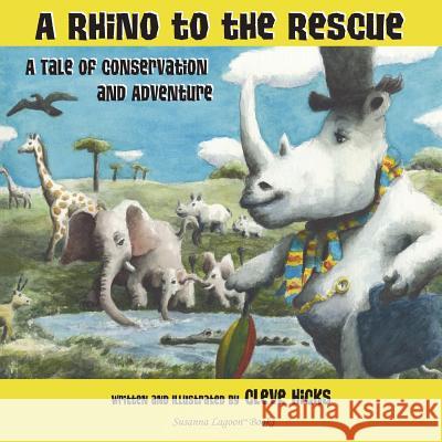 A Rhino To The Rescue: A Tale Of Conservation And Adventure Hicks, Cleve 9780991357192 Thurston Clevelnd Hicks