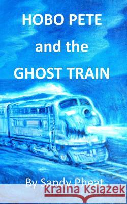 Hobo Pete and the Ghost Train Sandy Pheat David Henry Potwin 9780991359103