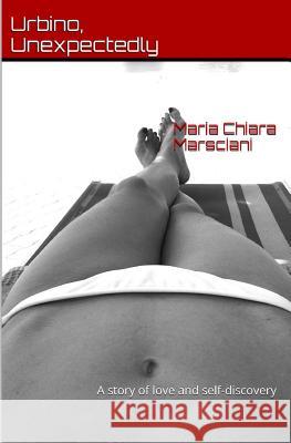 Urbino, Unexpectedly: A story of love and self-discovery Marsciani, Maria Chiara 9780991362110
