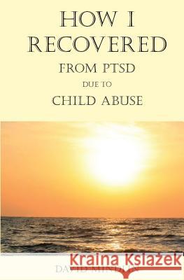 How I Recovered From PTSD Due To Child Abuse Mindlin, David 9780991363100