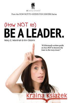 (How NOT to) Be a Leader Obbink, Kim 9780991365029 Veritas Vincit Press