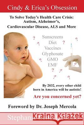 Cindy and Erica's Obsession to Solve Today's Health Care Crisis: Autism, Alzheimer's Disease, Cardiovascular Disease, ALS and More Stephanie Seneff 9780991368891