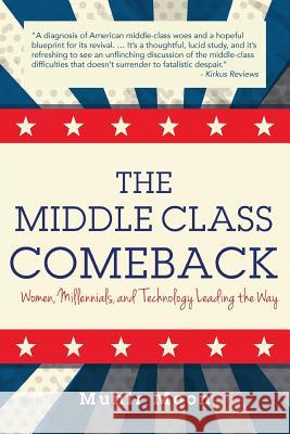 The Middle Class Comeback: Women, Millennials, and Technology Leading the Way Munir Moon 9780991372164 Mgn Books