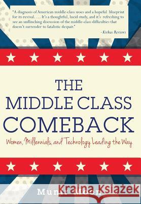 The Middle Class Comeback: Women, Millennials, and Technology Leading the Way Munir Moon 9780991372188 Munir Moon LLC