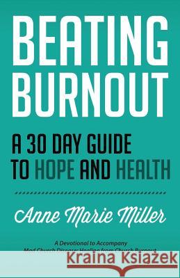 Beating Burnout: A 30 Day Guide to Hope and Health Anne Marie Miller 9780991373512