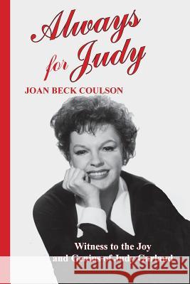 Always for Judy: Witness to the Joy and Genius of Judy Garland Joan Beck Coulson 9780991373901