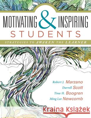 Motivating & Inspiring Students: Strategies to Awaken the Learner - Helping Students Connect to Something Greater Than Themselves Robert J. Marzano Darrell Scott 9780991374878