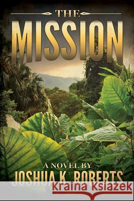 The Mission Joshua K. Roberts 9780991375301