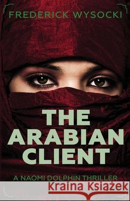 The Arabian Client: A Naomi Dolphin Thriller Frederick Wysocki 9780991375684 Frederick Wysocki