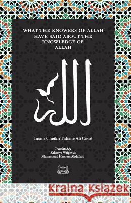 What the Knowersof Allah have said about the Knowledge of Allah Cisse, Imam Cheikh Tidiane 9780991381333 Fayda Books, LLC.