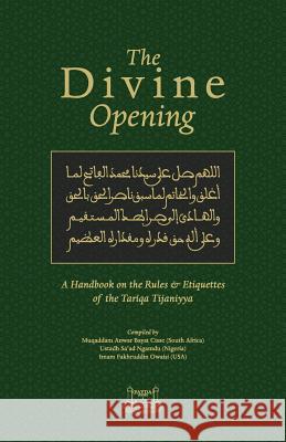The Divine Opening: A Handbook on the Rules & Etiquette's of the Tariqa Tijaniyya Fakhruddin Owaisi Anwar Bayat-Cisse Sa'ad Ngamdu 9780991381357 Fayda Books, LLC.