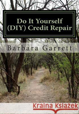 Do It Yourself (DIY) Credit Repair: Fix your credit in 7 easy steps Garrett, Barbara A. 9780991382507