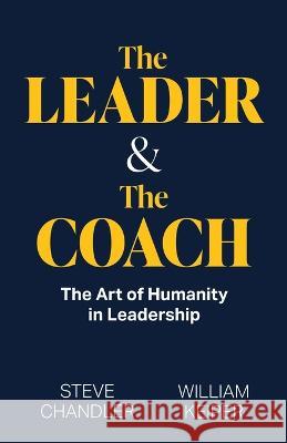 The Leader and The Coach: The Art of Humanity in Leadership William Keiper, Steve Chandler, Chris Nelson 9780991383542 Firstglobal Partners LLC