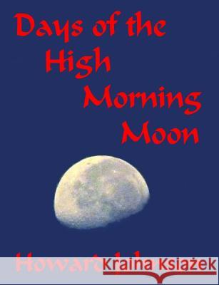 Days of the High Morning Moon Howard Johnson 9780991383849 Senesis Word