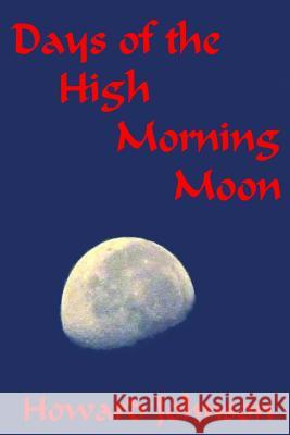 Days of the High Morning Moon 6x9 MR Howard Johnson 9780991383856 Senesis Word