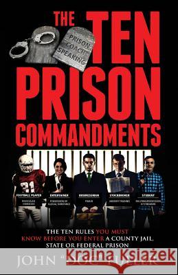 The Ten Prison Commandments: The Ten Rules You Must Know Before You Enter a County Jail, State or Federal Prison John Doc Fuller 9780991387403