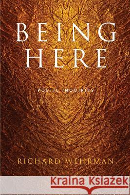 Being Here: Poetic Inquiries Richard Wehrman Paul Kuhl 9780991388257 Merlinwood Books