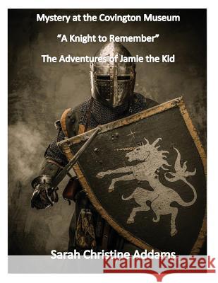 Mystery at the Covington Museum: A Knight to Remember Sarah Christine Addams 9780991388813 Sarah Christine Addams