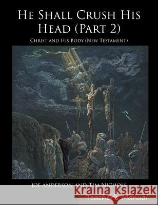 He Shall Crush His Head: Christ and His Body (New Testament) Joseph E. Anderson Timothy R. Nichols 9780991388929