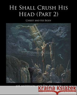 He Shall Crush His Head Student Workbook 2: New Testament Joseph E. Anderson Timothy R. Nichols 9780991388943