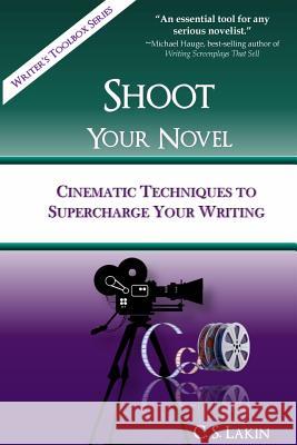 Shoot Your Novel: Cinematic Techniques to Supercharge Your Writing C. S. Lakin 9780991389452 Ubiquitous Press