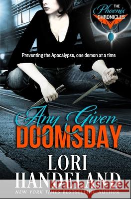 Any Given Doomsday: The Phoenix Chronicles Lori Handeland 9780991395590 Lori Handeland