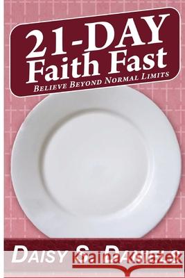21-Day Faith Fast: Believe Beyond Normal Limits Daisy S. Daniels 9780991400249 Writing on the Wall Publishing Services