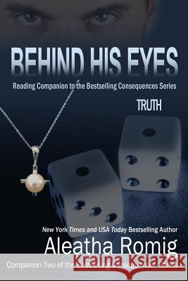 Behind His Eyes - Truth: Reading Companion to the bestselling Consequences Series Romig, Aleatha 9780991401116 Romig Works