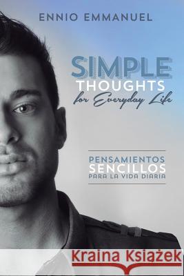 Simple Thoughts for Everday Life/Pensamientos Sencillos Para La Vida Diaria Ennio Emmanuel 9780991403707