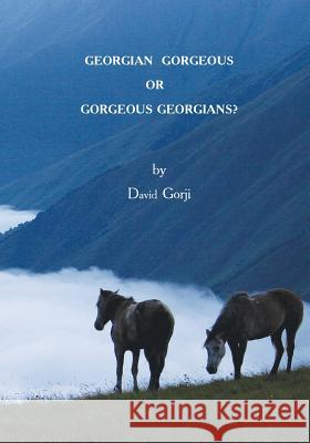 Georgian Gorgeous or Gorgeous Georgians?: Country of Georgia in the Caucasus David Gorji 9780991404506 Creative Angel Publishing LLC