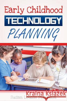 Early Childhood Technology Planning Susan Louise Peterson 9780991404681