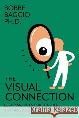 The Visual Connection: Best Practices for Teachers, Trainers, and SMEs Bobbe Baggio 9780991405152 Advantage Learning Technologies, Inc.