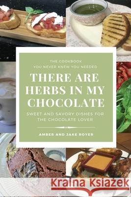 There Are Herbs In My Chocolate Amber Royer Jake Royer 9780991408337 Golden Tip Press