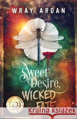 Sweet Desire, Wicked Fate Wray Ardan 9780991411108