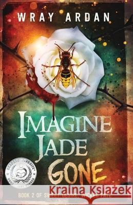 Imagine Jade Gone: Book 2 of Sweet Desire, Wicked Fate Wray Ardan 9780991411139